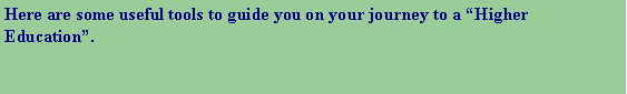 Text Box: Here are some useful tools to guide you on your journey to a �Higher Education�.