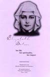 Elizabeth Seton: Her Life, Her Spirituality, Her Impact