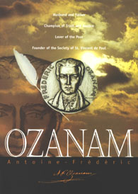 Ozanam: Husband and Father, Champion of Truth and Justice, Lover of the Poor, Founder of the Society of St. Vincent de Paul