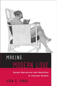 Making Modern Love: Sexual Narratives and
                Identities in Interwar Britain, Temple University Press,
                2012