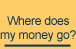 Where does my money go?