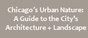 Chicago's Urban Nature: A Guide to the City's Architecture + Landscape