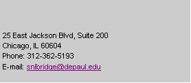 Text Box: 25 East Jackson Blvd, Suite 200Chicago, IL 60604Phone: 312-362-5193E-mail: snlbridge@depaul.edu